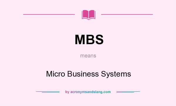 What does MBS mean? It stands for Micro Business Systems