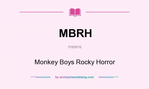What does MBRH mean? It stands for Monkey Boys Rocky Horror