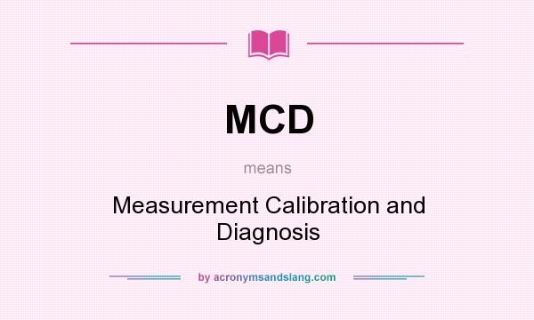 What does MCD mean? It stands for Measurement Calibration and Diagnosis