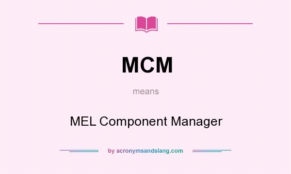 What does MCM mean? It stands for MEL Component Manager