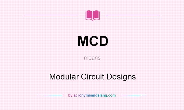 What does MCD mean? It stands for Modular Circuit Designs