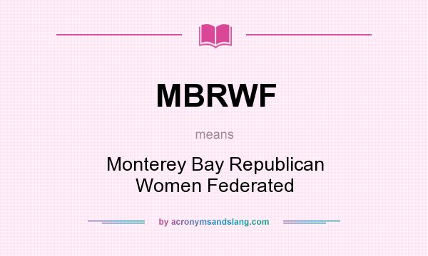 What does MBRWF mean? It stands for Monterey Bay Republican Women Federated