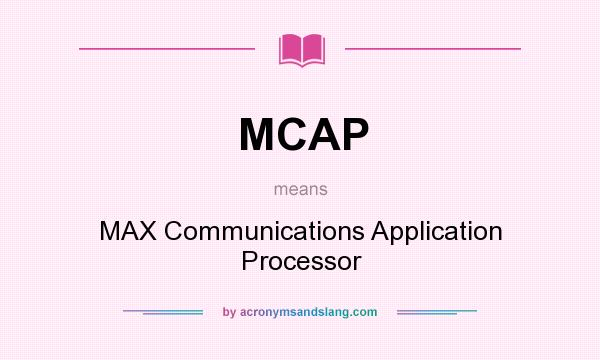 What does MCAP mean? It stands for MAX Communications Application Processor