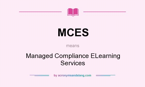 What does MCES mean? It stands for Managed Compliance ELearning Services