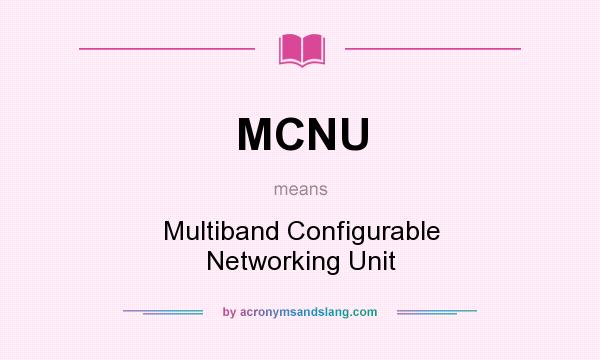 What does MCNU mean? It stands for Multiband Configurable Networking Unit