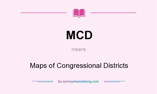 What does MCD mean? It stands for Maps of Congressional Districts