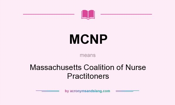 What does MCNP mean? It stands for Massachusetts Coalition of Nurse Practitoners