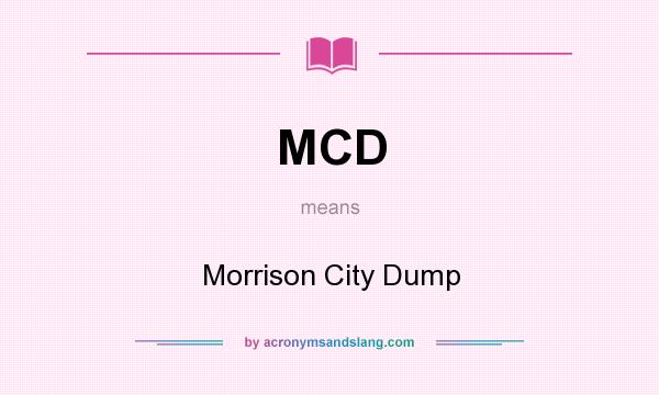 What does MCD mean? It stands for Morrison City Dump