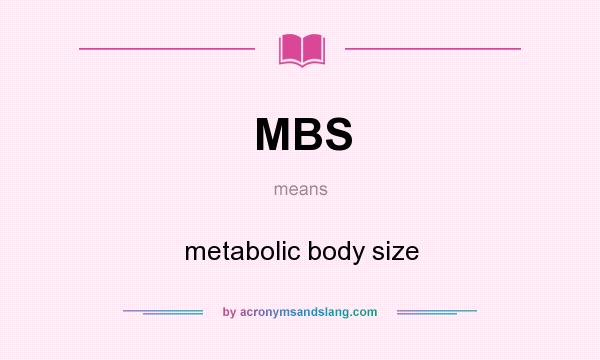 What does MBS mean? It stands for metabolic body size
