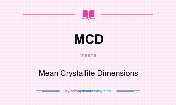 What does MCD mean? It stands for Mean Crystallite Dimensions