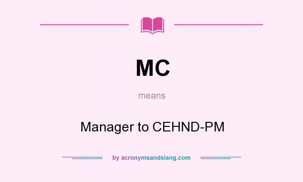 What does MC mean? It stands for Manager to CEHND-PM