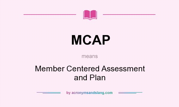 What does MCAP mean? It stands for Member Centered Assessment and Plan