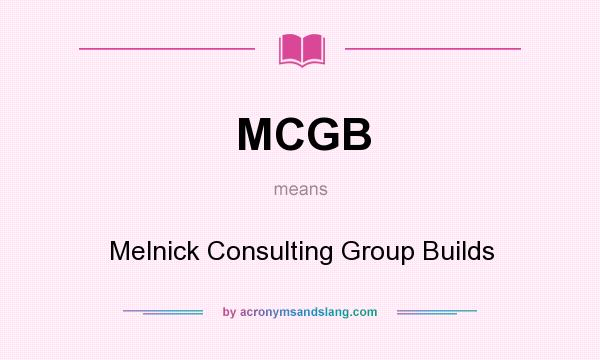 What does MCGB mean? It stands for Melnick Consulting Group Builds