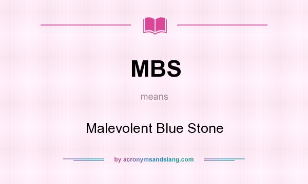 What does MBS mean? It stands for Malevolent Blue Stone
