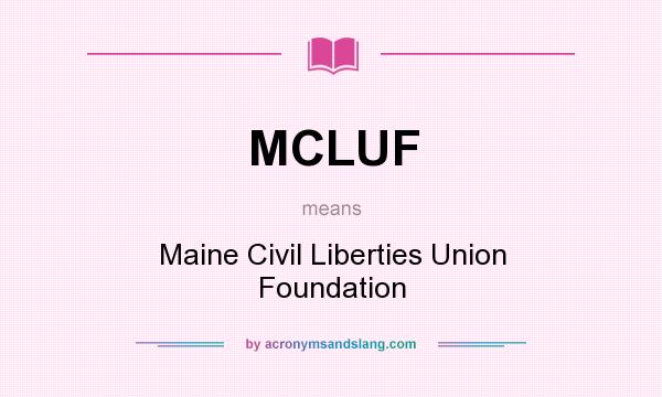 What does MCLUF mean? It stands for Maine Civil Liberties Union Foundation