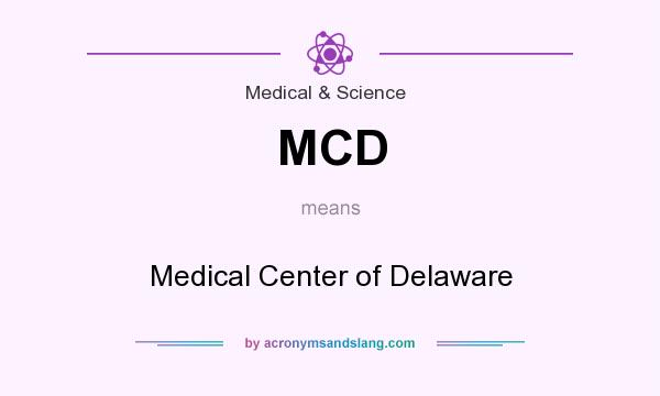 What does MCD mean? It stands for Medical Center of Delaware