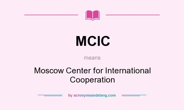 What does MCIC mean? It stands for Moscow Center for International Cooperation