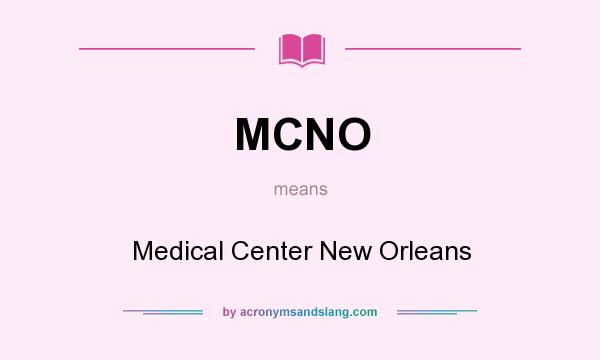 What does MCNO mean? It stands for Medical Center New Orleans