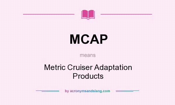 What does MCAP mean? It stands for Metric Cruiser Adaptation Products