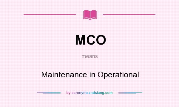 What does MCO mean? It stands for Maintenance in Operational