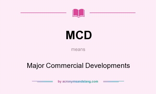 What does MCD mean? It stands for Major Commercial Developments