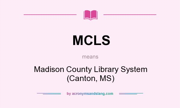 What does MCLS mean? It stands for Madison County Library System (Canton, MS)