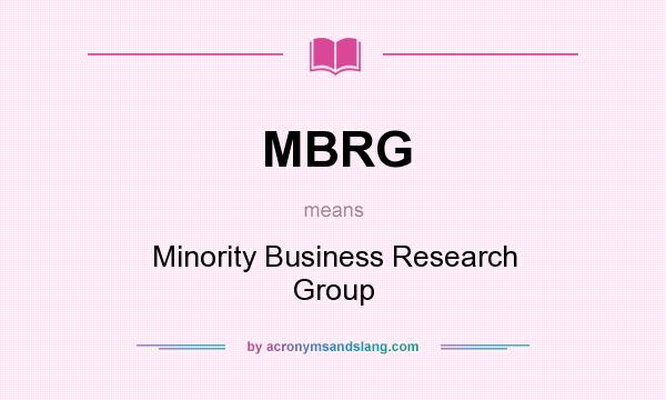 What does MBRG mean? It stands for Minority Business Research Group