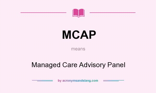 What does MCAP mean? It stands for Managed Care Advisory Panel