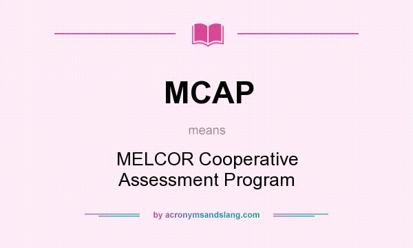 What does MCAP mean? It stands for MELCOR Cooperative Assessment Program