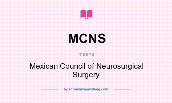 What does MCNS mean? It stands for Mexican Council of Neurosurgical Surgery