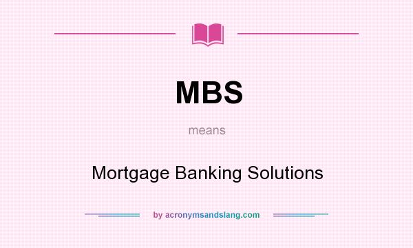 What does MBS mean? It stands for Mortgage Banking Solutions