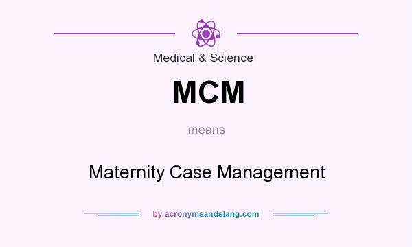 What does MCM mean? It stands for Maternity Case Management