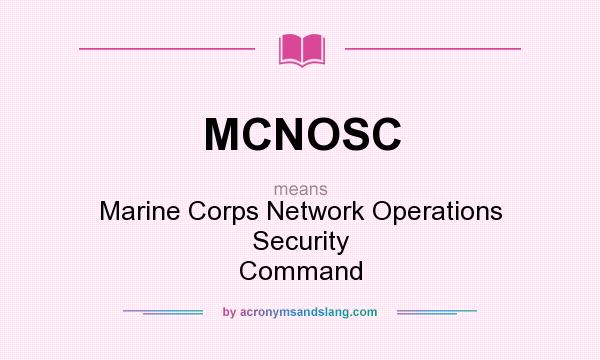 What does MCNOSC mean? It stands for Marine Corps Network Operations Security Command