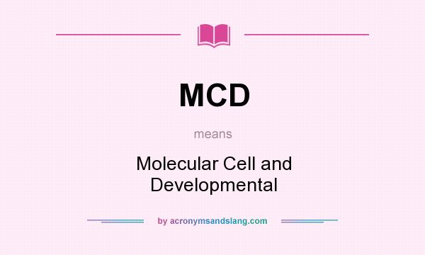 What does MCD mean? It stands for Molecular Cell and Developmental