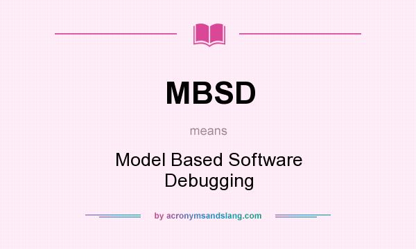 What does MBSD mean? It stands for Model Based Software Debugging