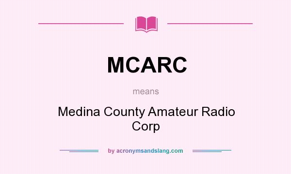 What does MCARC mean? It stands for Medina County Amateur Radio Corp