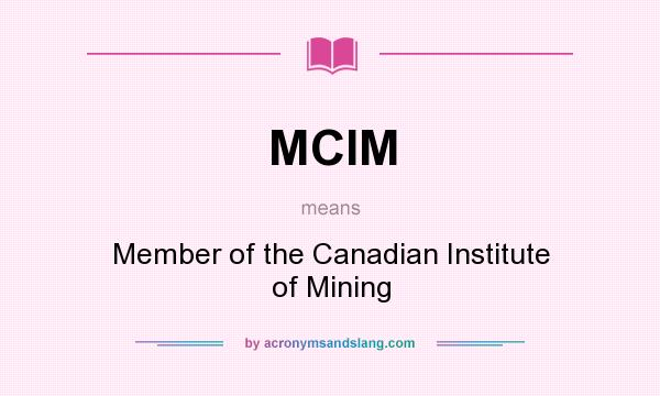 What does MCIM mean? It stands for Member of the Canadian Institute of Mining