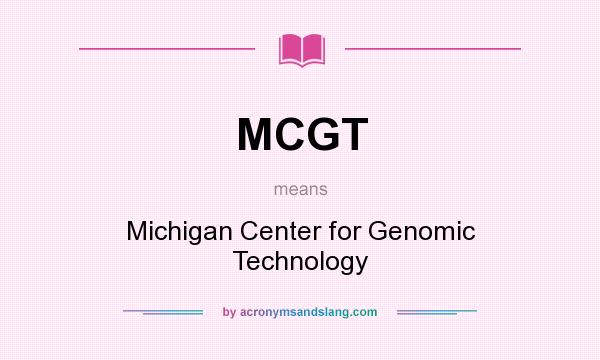 What does MCGT mean? It stands for Michigan Center for Genomic Technology