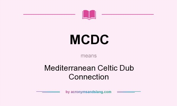What does MCDC mean? It stands for Mediterranean Celtic Dub Connection