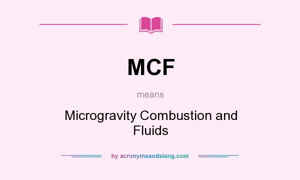 What does MCF mean? It stands for Microgravity Combustion and Fluids