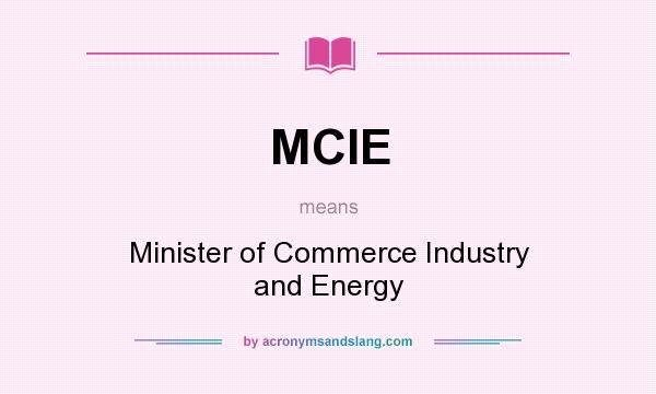 What does MCIE mean? It stands for Minister of Commerce Industry and Energy