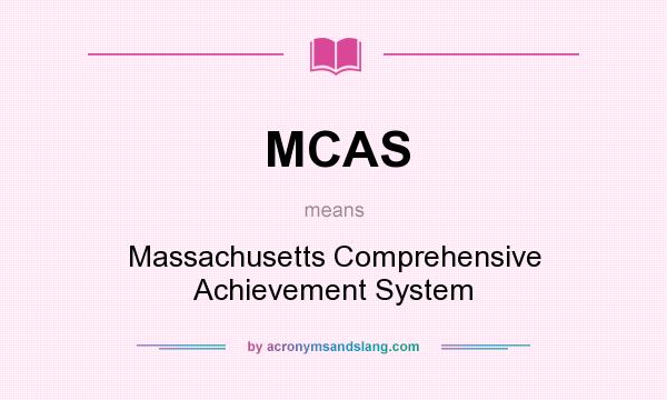 What does MCAS mean? It stands for Massachusetts Comprehensive Achievement System