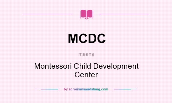 What does MCDC mean? It stands for Montessori Child Development Center