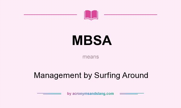 What does MBSA mean? It stands for Management by Surfing Around