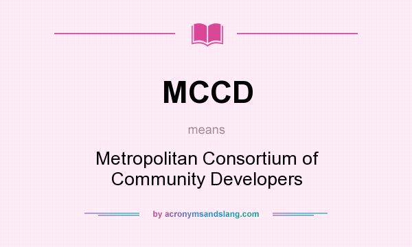 What does MCCD mean? It stands for Metropolitan Consortium of Community Developers
