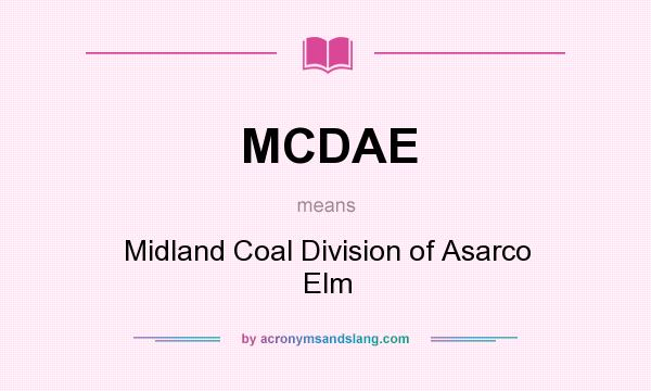 What does MCDAE mean? It stands for Midland Coal Division of Asarco Elm