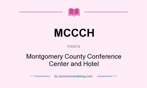 What does MCCCH mean? It stands for Montgomery County Conference Center and Hotel