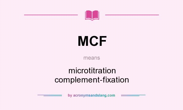 What does MCF mean? It stands for microtitration complement-fixation