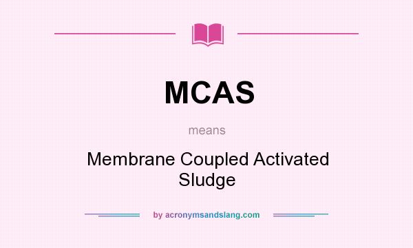What does MCAS mean? It stands for Membrane Coupled Activated Sludge