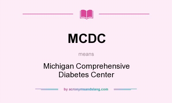 What does MCDC mean? It stands for Michigan Comprehensive Diabetes Center